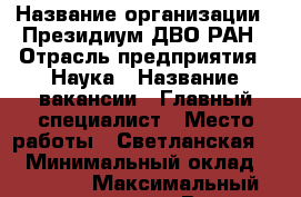  › Название организации ­ Президиум ДВО РАН › Отрасль предприятия ­ Наука › Название вакансии ­ Главный специалист › Место работы ­ Светланская 50 › Минимальный оклад ­ 25 000 › Максимальный оклад ­ 26 000 › Возраст от ­ 22 › Возраст до ­ 55 - Приморский край, Владивосток г. Работа » Вакансии   . Приморский край,Владивосток г.